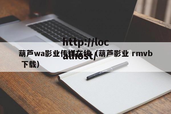 葫芦wa影业传媒在线(葫芦影业 rmvb 下载)